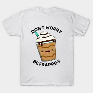 Don't Worry Be Frappey Cute Frappuccino Pun T-Shirt